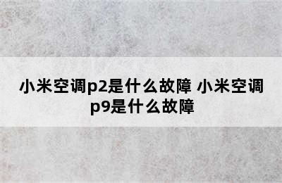 小米空调p2是什么故障 小米空调p9是什么故障